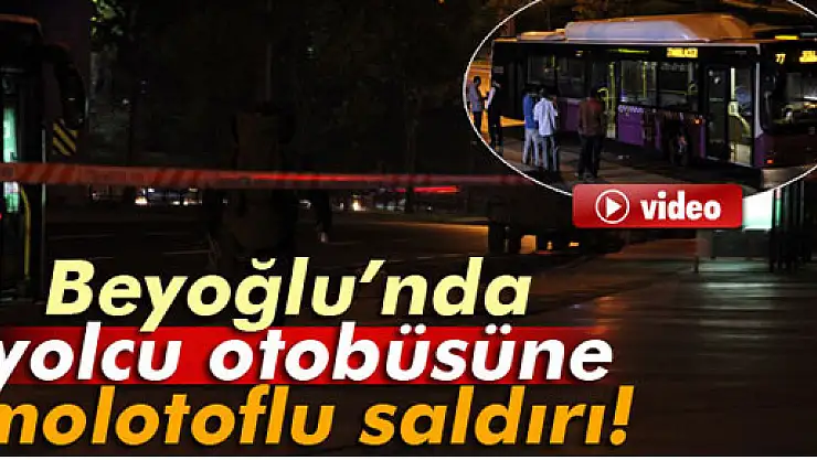Beyoğlu'nda otobüse molotoflu saldırı