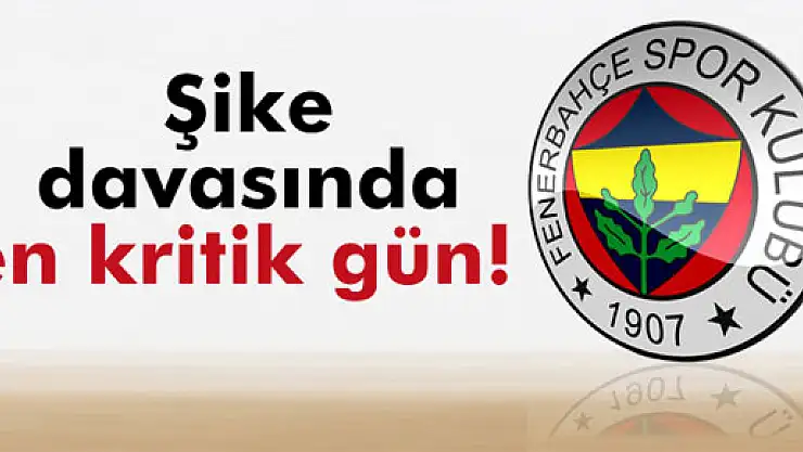 Şike davasında en kritik gün