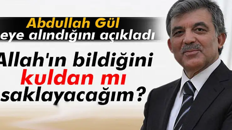 Abdullah Gül: 'Allah'ın bildiğini kuldan mı saklayacağım'