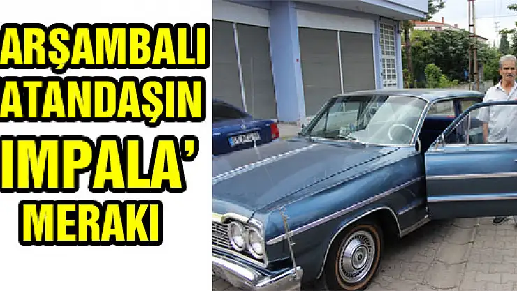 ÇARŞAMBALI VATANDAŞIN 'IMPALA' MERAKI