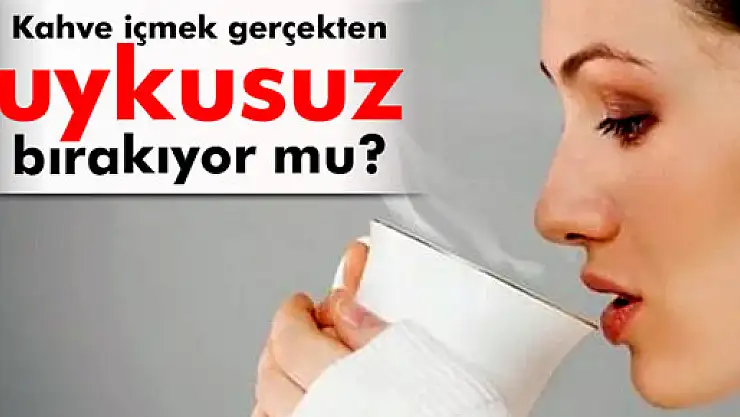 Kahve içmek gerçekten uykusuz bırakır mı?