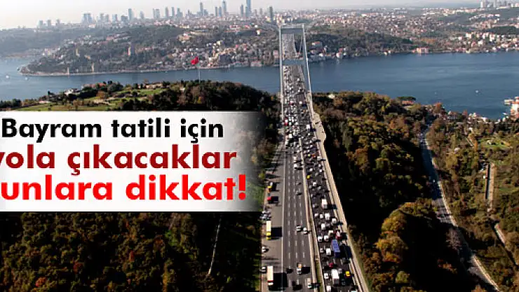 Bayram tatili için yola çıkacaklar bunlara dikkat