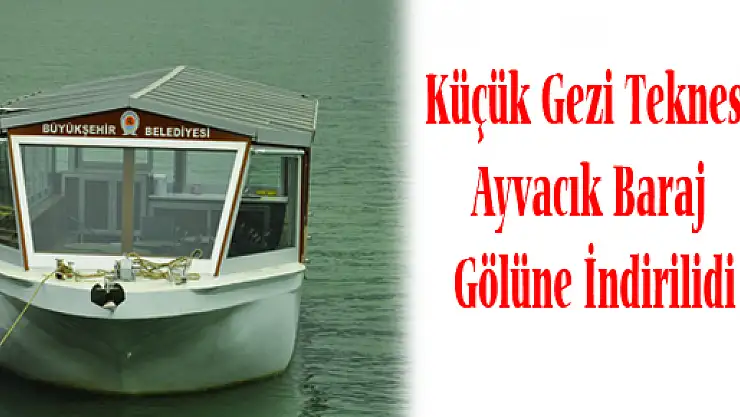KÜÇÜK GEZİ TEKNESİ AYVACIK BARAJ GÖLÜNE İNDİRİLDİ