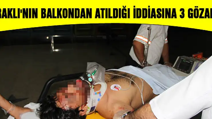 IRAKLI'NIN BALKONDAN ATILDIĞI İDDİASINA 3 GÖZALTI