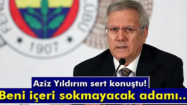 Aziz Yıldırım: 'Beni içeri sokmayacak adamı tutar kulağından atarım'