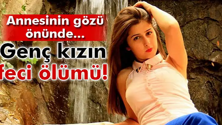 Genç kız kazada hayatını kaybetti