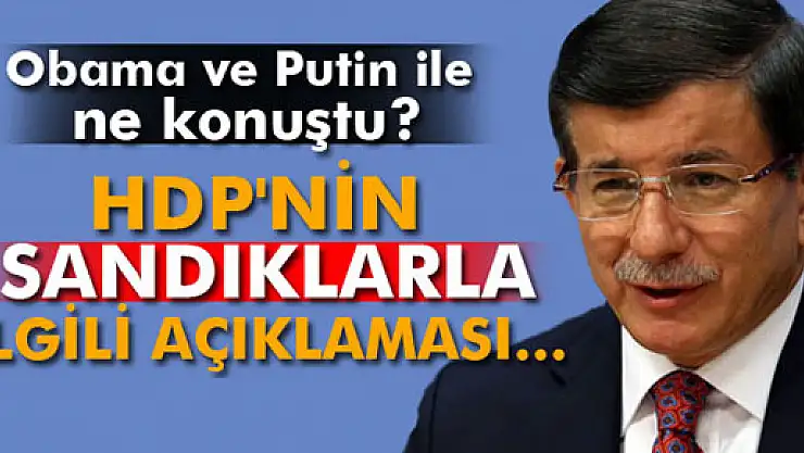 Davutoğlu: 'HDP'nin sandıklarla ilgili açıklaması...'