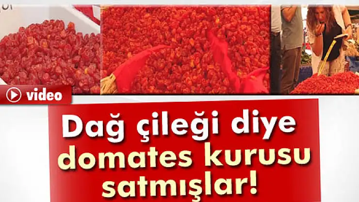 Domates kurusunu dağ çileği diye satmışlar