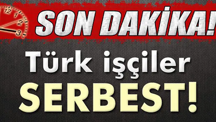 Irak'ta kaçırılan işçiler serbest bırakıldı