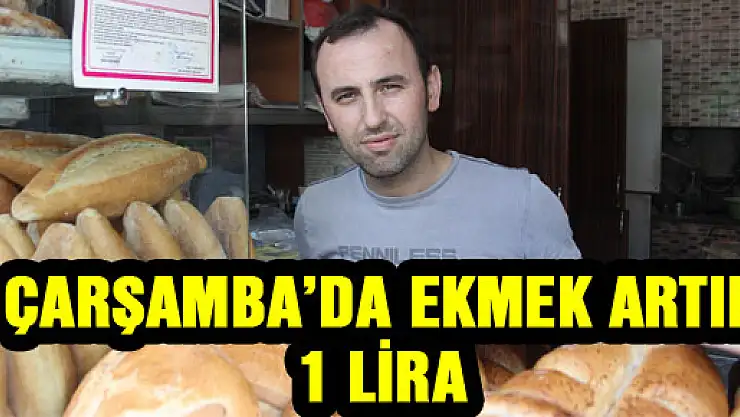 ÇARŞAMBA'DA EKMEK ARTIK 1 LİRA