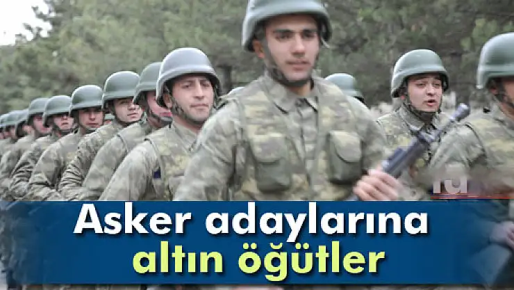 Asker adaylarına altın öğütler