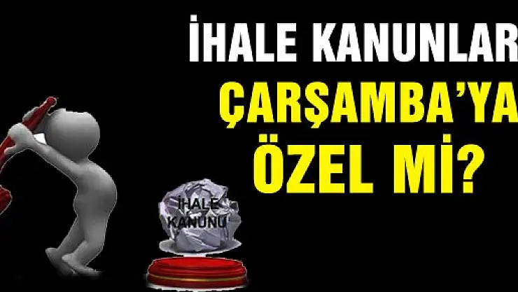 İhale Kanunları Çarşamba'ya özel mi?