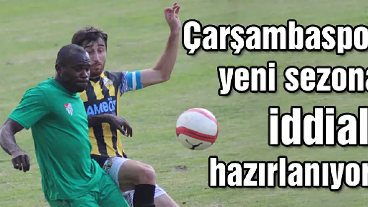 Çarşambaspor yeni sezona iddialı hazırlanıyor!