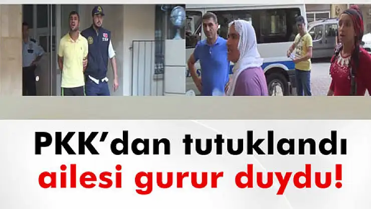 PKK'dan tutuklandı ailesi gurur duydu