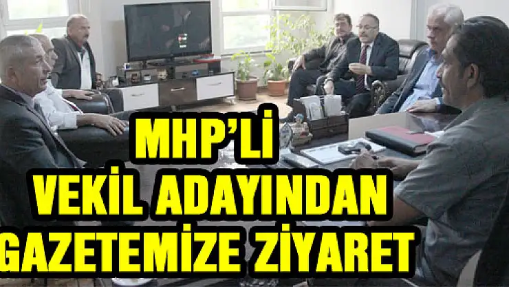MHP'Lİ VEKİL ADAYINDAN GAZETEMİZE ZİYARET
