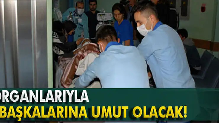 Organlarıyla başkalarına umut olacak!