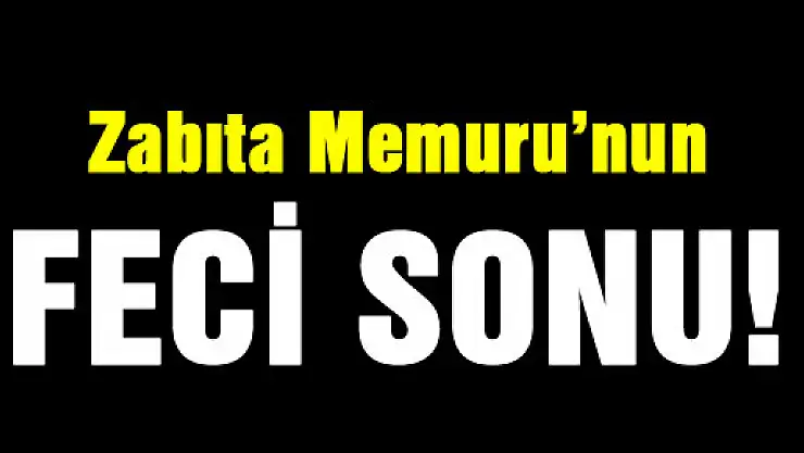 Araç içinde sıkışarak hayatını kaybetti… Zabıta Memuru'nun feci sonu!