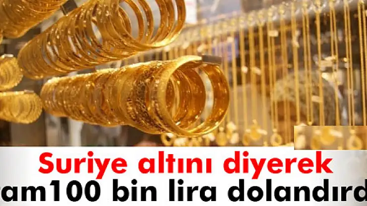 Suriye altını diyerek 100 bin lira dolandırdı