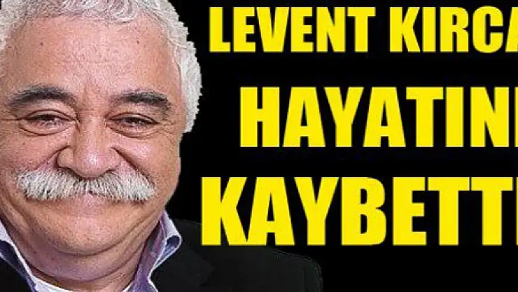 Levent Kırca hayatını kaybetti