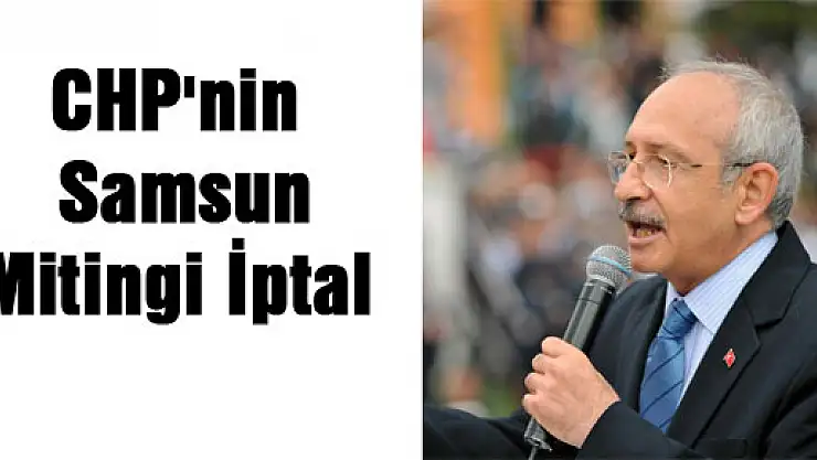 CHP'nin Samsun Mitingi İptal