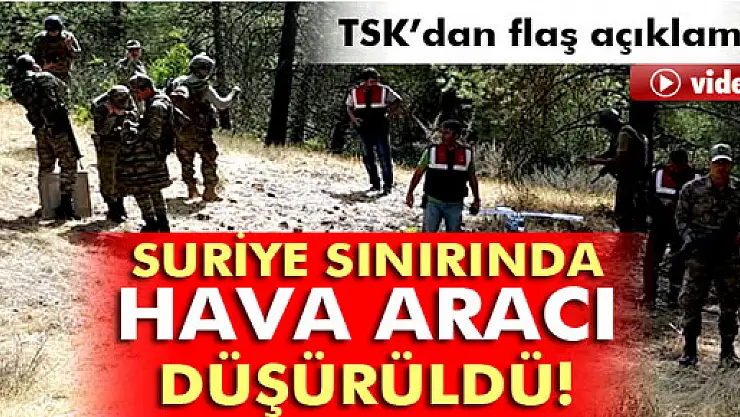 TSK'dan açıklama: 'Hava aracı düşürüldü'
