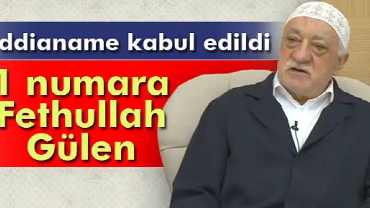 İddianame kabul edildi: 1 numara Gülen