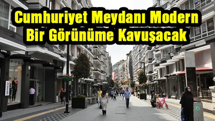 Cumhuriyet Meydanı Modern Bir Görünüme Kavuşacak