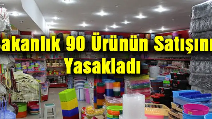 Bakanlık 90 Ürünün Satışını Yasakladı