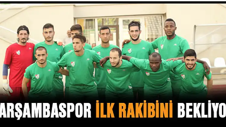 ÇARŞAMBASPOR İLK RAKİBİNİ BEKLİYOR