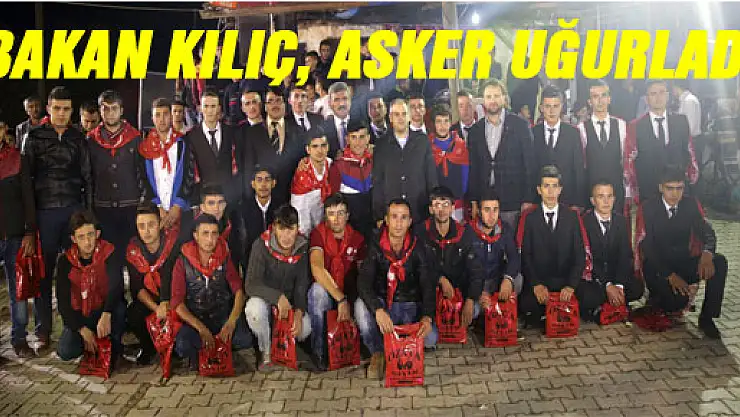 BAKAN KILIÇ, ASKER UĞURLADI