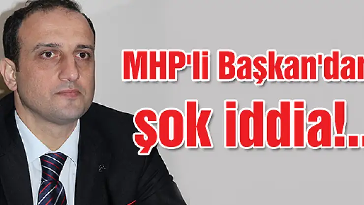 MHP'li Başkan'dan şok iddia!..