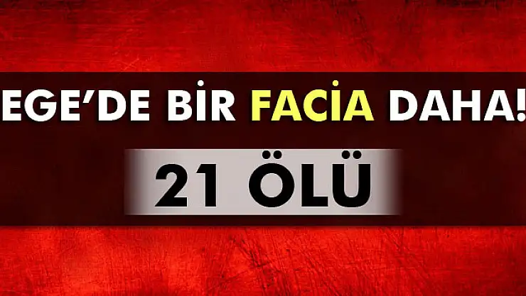Ege'de 2 bot battı: 21 ölü