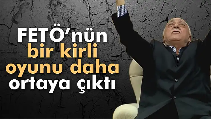 Fethullahçı Terör Örgütü'nün bir kirli oyunu daha ortaya çıktı