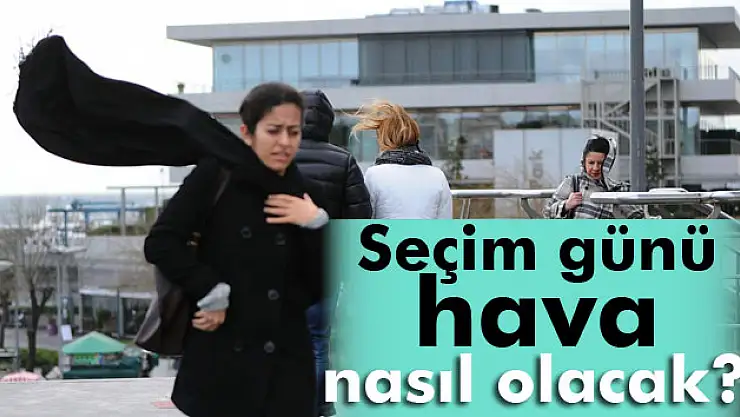 Seçim günü hava nasıl olacak