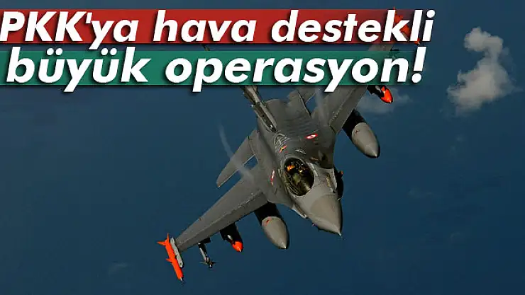 Şırnak ve Hakkari'de PKK'ya hava destekli büyük operasyon!