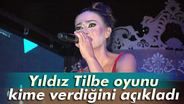 Yıldız Tilbe oyunu kime verdiğini açıkladı