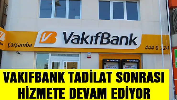 VAKIFBANK TADİLAT SONRASI HİZMETE DEVAM EDİYOR