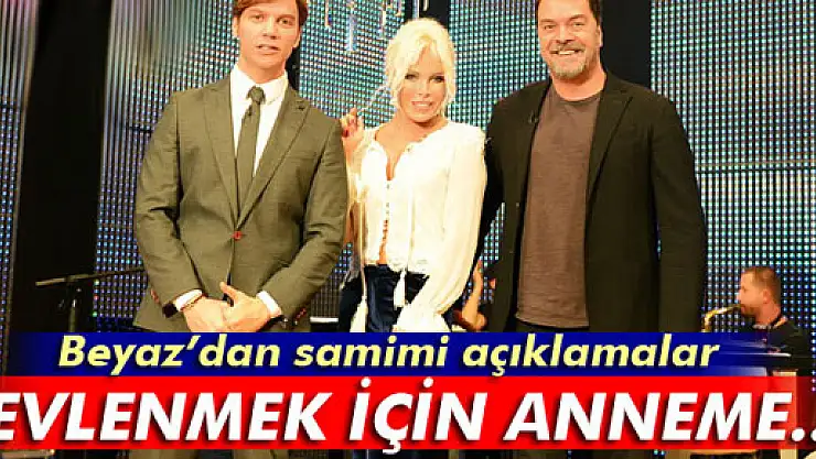 Beyaz'dan samimi açıklamalar