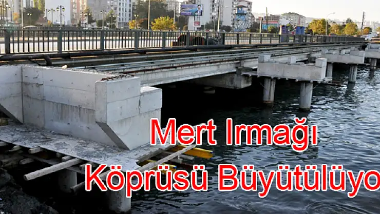 Mert Irmağı Köprüsü Büyütülüyor