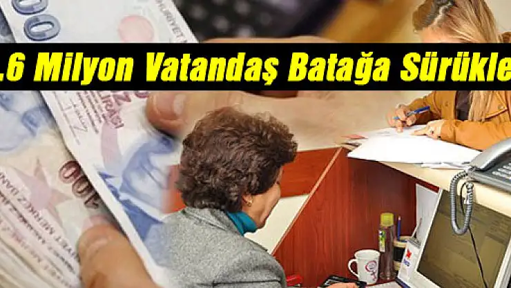 2.6 Milyon Vatandaş Batağa Sürükledi