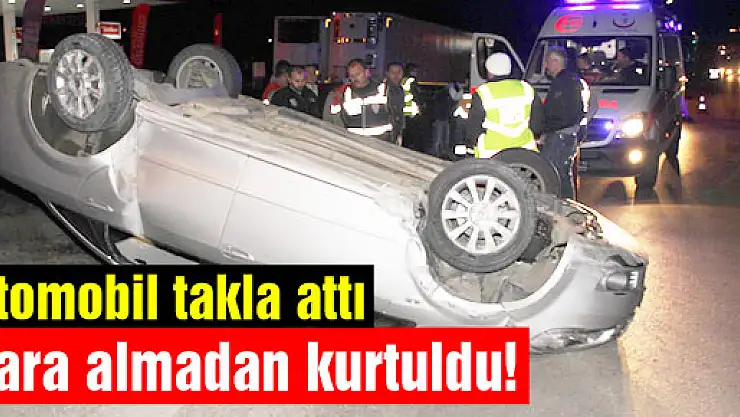 Otomobil takla attı, yara almadan kurtuldu!