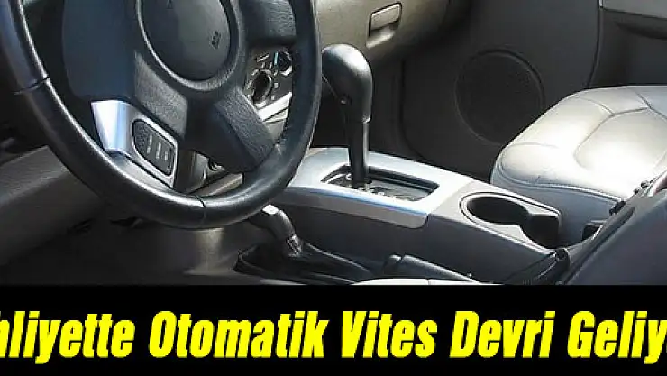 Ehliyette Otomatik Vites Devri Geliyor