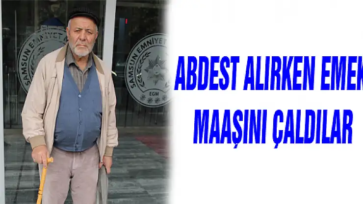  ABDEST ALIRKEN EMEKLİ MAAŞINI ÇALDILAR
