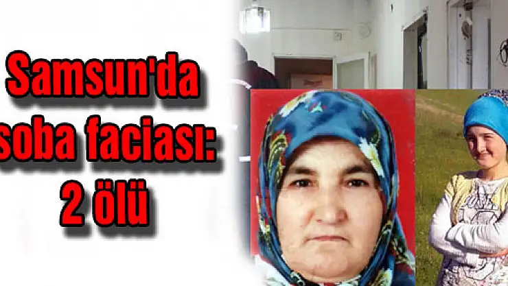 Samsun'da soba faciası: 2 ölü