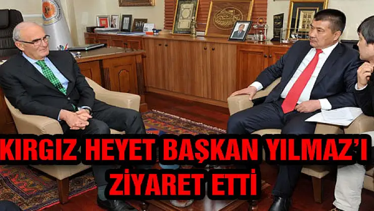 KIRGIZ HEYET BAŞKAN YILMAZ'I ZİYARET ETTİ