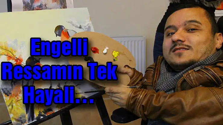 Engelli Ressamın Tek Hayali…