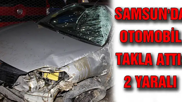 SAMSUN'DA OTOMOBİL TAKLA ATTI: 2 YARALI