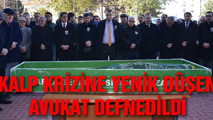 KALP KRİZİNE YENİK DÜŞEN AVUKAT DEFNEDİLDİ