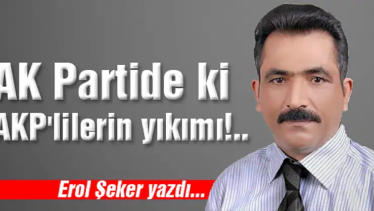 AK Partide ki AKP'lilerin yıkımı!..