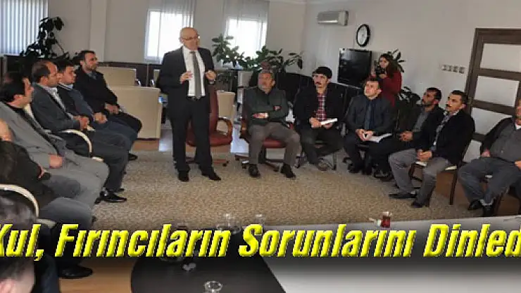 Kul, Fırıncıların Sorunlarını Dinledi